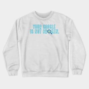 Is your google broken? Crewneck Sweatshirt